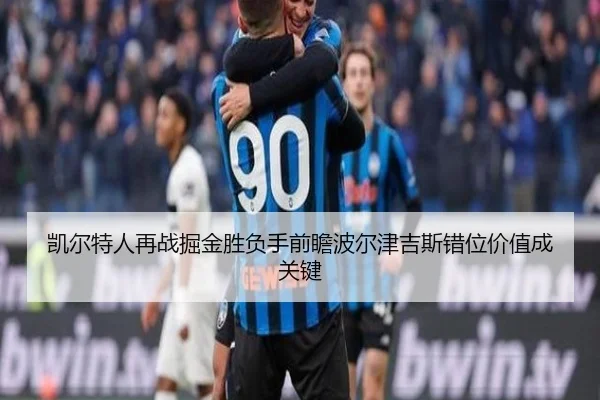 凯尔特人再战掘金胜负手前瞻波尔津吉斯错位价值成关键