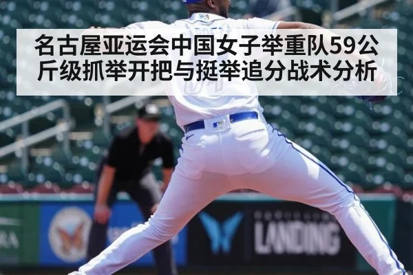 名古屋亚运会中国女子举重队59公斤级抓举开把与挺举追分战术分析