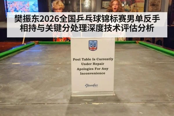 樊振东2026全国乒乓球锦标赛男单反手相持与关键分处理深度技术评估分析